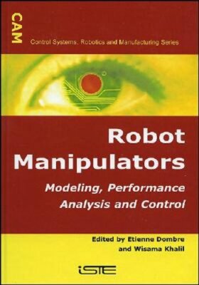 Robot Manipulators: Modeling, Performance Analysis and Control by Etienne Dombre