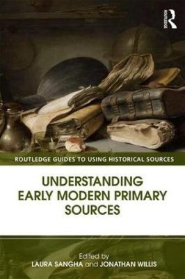 Understanding Early Modern Primary Sources (Routledge Guides to Using