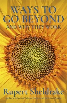 Ways to Go Beyond and Why They Work: Seven Spiritual Pra... by Sheldrake, Rupert