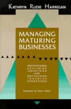 Managing Maturing Businesses: Restructuring Declining Industries and by Harrigan