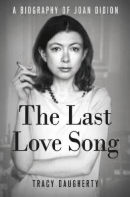 The Last Love Song: A Biography of Joan Didion - Hardcover - VERY GOOD