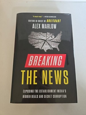 Breaking the News : Exposing the Establishment Media's Hidden Deals and...