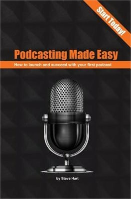 Podcasting Made Easy: How to Launch and Succeed with Your First Podcast (Paperba
