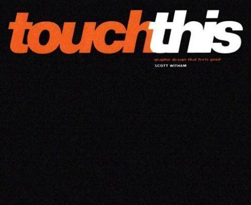 Scott Witham Touch This : Graphic Design That Feels Good by Scott Witham (2005 ...