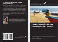 La ConstruccióN De Una Ciudad Colonial: MadráS Rashmi Mishra Taschenbuch 2025