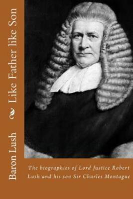 Like Father Like Son: The Biographies Of Lord Justice Robert Lush And His S...