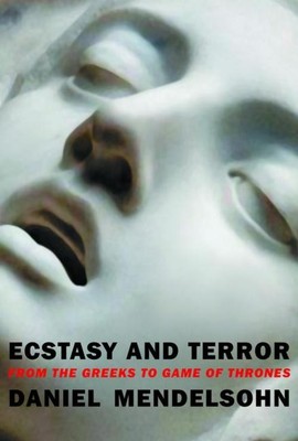 Ecstasy and Terror: From the Greeks to Game of Thrones Daniel Mendelsohn