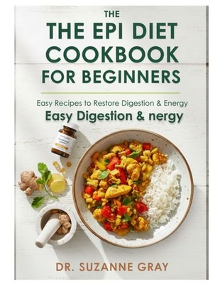 The EPI Diet Cookbook for Beginners: Easy Recipes to Restore Digestion & Energy