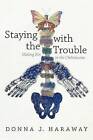 Staying with the Trouble: Making Kin in the Chthulucene by Donna J. Haraway (Hardback, 2016)