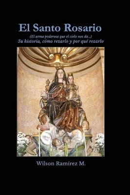 El Santo Rosario: (El arma poderosa que el cielo nos da...) Su historia, c?mo re