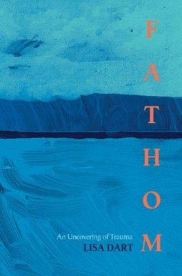Fathom An Uncovering Of Trauma by Lisa Dart (Paperback Book)