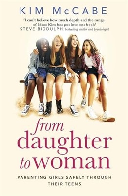 From Daughter to Woman : Parenting Girls Safely Through Their Teens by Kim ...