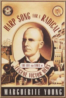 Harp Song for a Radical: The Life and Times of Eugene Victor Debs