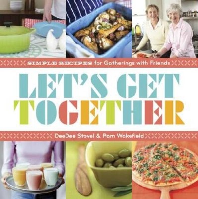 Let's Get Together: Simple Recipes for Gatherings With Friends - GOOD