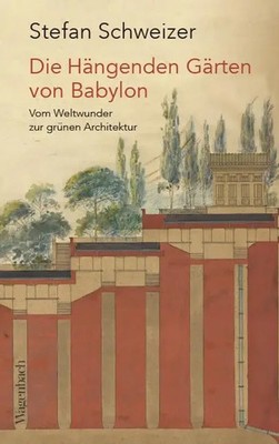 Die Hängenden Gärten von Babylon | Vom Weltwunder zur grünen Architektur | Buch
