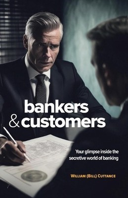 Bankers & Customers: Your Glimpse Inside the Secretive World of Banking by Willi