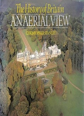 The History of Britain: An Aerial View,Christopher Stanley