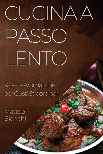 Cucina A Passo Lento Ricette Aromatiche Per Gusti Straordinari Matteo Bianchi-image