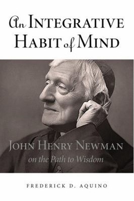 An Integrative Habit of Mind : John Henry Newman on the Path to W