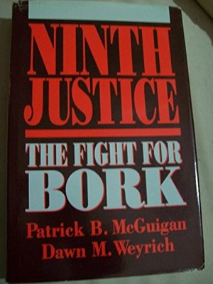 NINTH JUSTICE: THE FIGHT FOR BORK By Patrick B. Mcguigan & Dawn M. Weyrich
