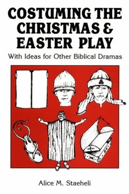 Costuming the Christmas and Easter Play : With Ideas for Other Bi