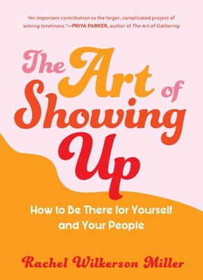 The Art of Showing Up: How to Be There for Yourself and Your People - paperb...