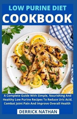 Low Purine Diet Cookbook: A Complete Guide With Simple, Nourishing And Healthy L