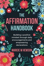The Affirmation Handbook: Building a positive mindset through daily encourag...