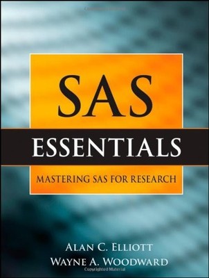 SAS ESSENTIALS: A GUIDE TO MASTERING SAS FOR RESEARCH By Alan C. Elliott & Wayne