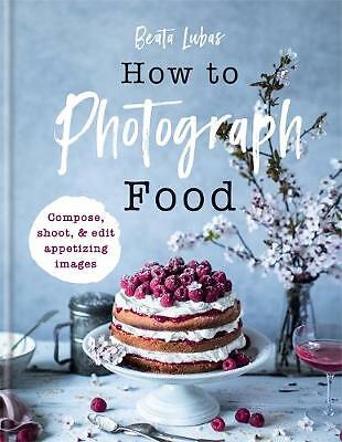 How to Photograph Food by Beata Lubas (Hardcover, 2020)
