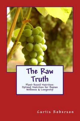 Raw Truth : Plant-based Nutrition: Optimal Nutrition for Human Wellness & Lon...