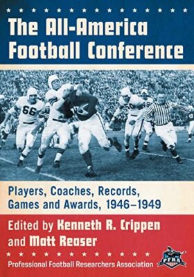 The All-America Football Conference: Players, Coaches, Records, Games and Awa...