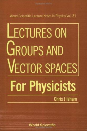 Lecture Notes in Physics Ser.: Lectures on Groups and Vector Spaces for ...