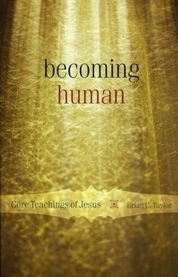 Becoming Human: Core Teachings of J..., Brian C. Taylor