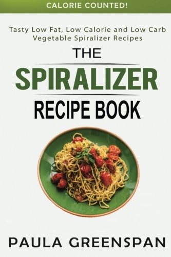 The Spiralizer Recipe Book: Tasty Low Fat, Low Calorie and Low C