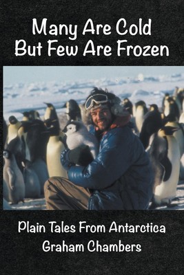 Many are Cold but Few are Frozen Plain tales from Antarctica Graham Chambers