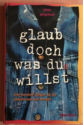 Glaub doch was du willst - Eine Handvoll Religion für die Erwachsenen von morgen