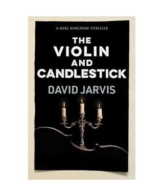 The Violin and Candlestick [Mike Kingdom Thrillers, Band 3], Jarvis, David