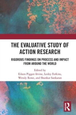 Evaluative Study of Action Research : Rigorous Findings on Process and Impact...