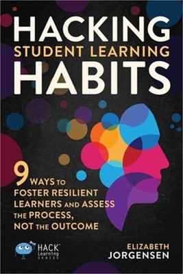 Hacking Student Learning Habits: 9 Ways to Foster Resilient Learners and Assess