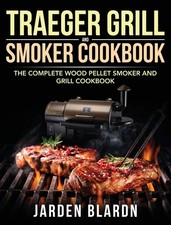 Traeger Grill & Smoker Cookbook: The Complete Wood Pellet and Grill... 