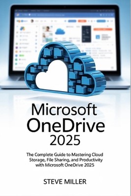 Microsoft Onedrive 2025: The Complete Guide to Mastering Cloud Storage, File Sha