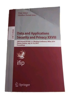 Data and Applications Security and Privacy Xxviii : 28th Annual Ifip Wg 11.3 ...