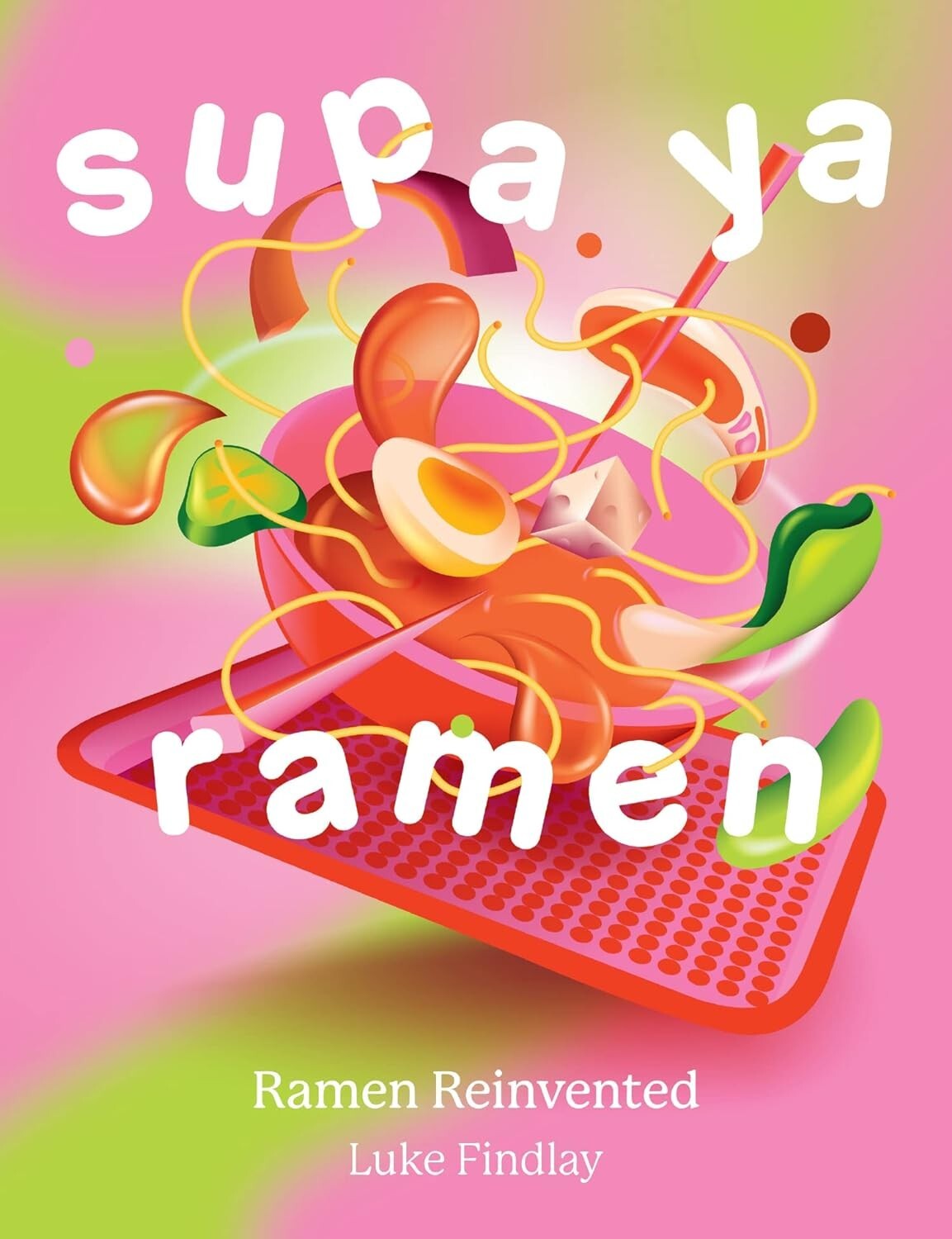 Supa Ya Ramen: The game-changing ramen cookbook that reinvents Japanese recipes