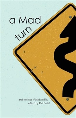 A Mad turn: anti-methods of Mad studies (Paperback or Softback)
