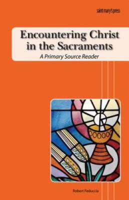 Encountering Christ in the Sacraments: A Primary Source Reader - VERY GOOD