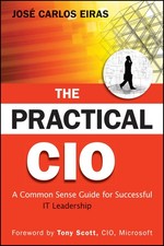 The Practical CIO: A Common Sense Guide for Successful IT Leadership by Eiras