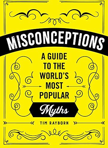 Misconceptions: A Guide to the World's Most Popular Myths By Tim Rayborn