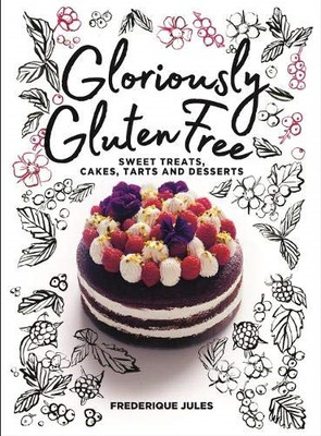 Gloriously Gluten Free:sweet treats, cakes, tarts and... - Frederique Jules