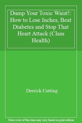 Dump Your Toxic Waist!: How to Lose Inches, Beat Diabetes and St